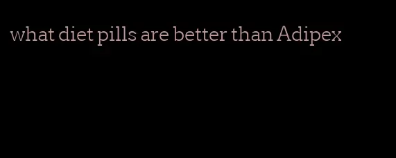 what diet pills are better than Adipex