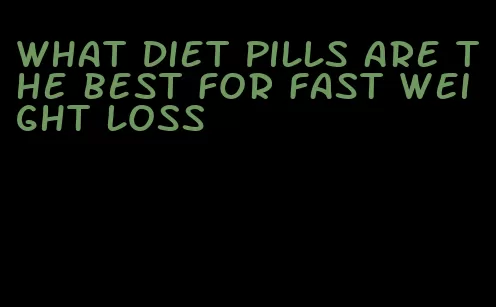 what diet pills are the best for fast weight loss