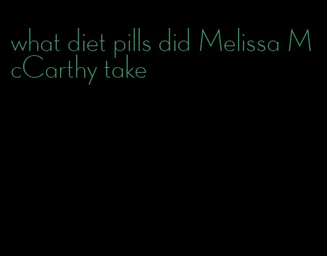 what diet pills did Melissa McCarthy take