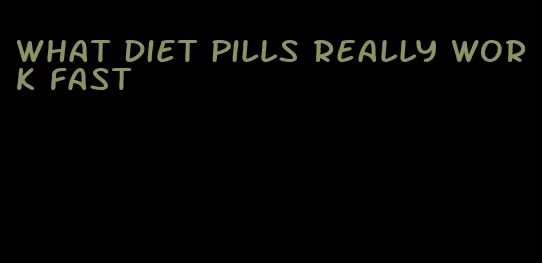 what diet pills really work fast