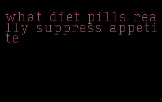 what diet pills really suppress appetite