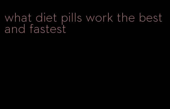 what diet pills work the best and fastest