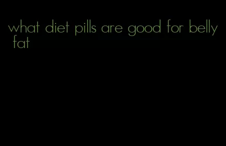 what diet pills are good for belly fat