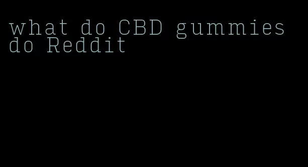 what do CBD gummies do Reddit