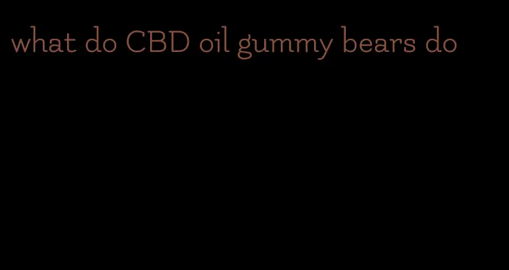 what do CBD oil gummy bears do