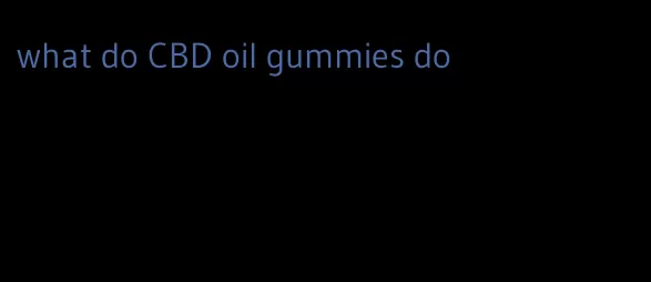 what do CBD oil gummies do