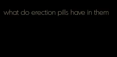 what do erection pills have in them