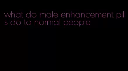 what do male enhancement pills do to normal people