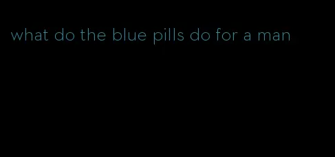 what do the blue pills do for a man