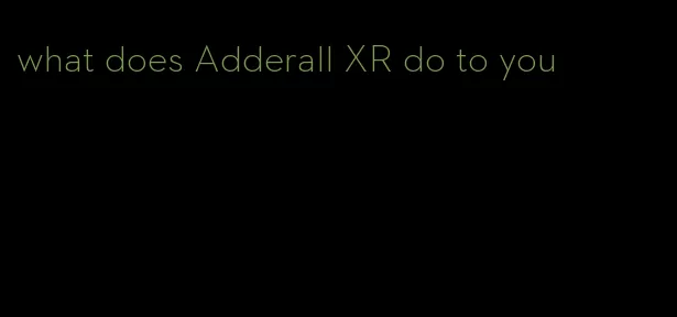 what does Adderall XR do to you