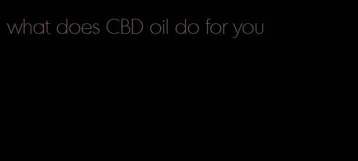 what does CBD oil do for you