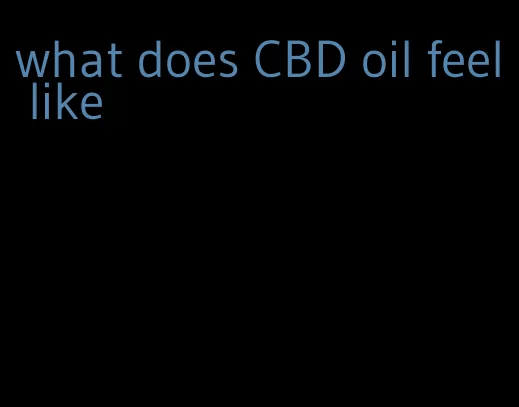 what does CBD oil feel like