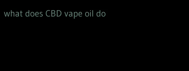 what does CBD vape oil do