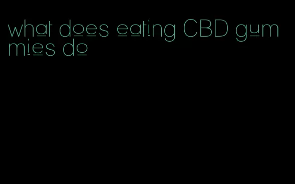 what does eating CBD gummies do