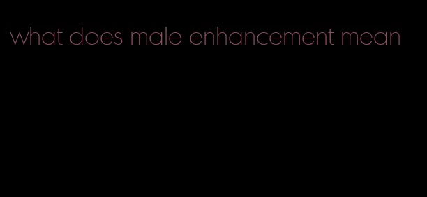 what does male enhancement mean