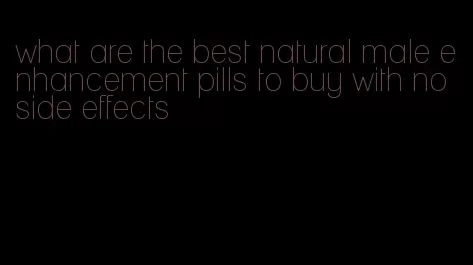 what are the best natural male enhancement pills to buy with no side effects