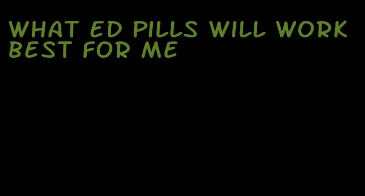 what ED pills will work best for me