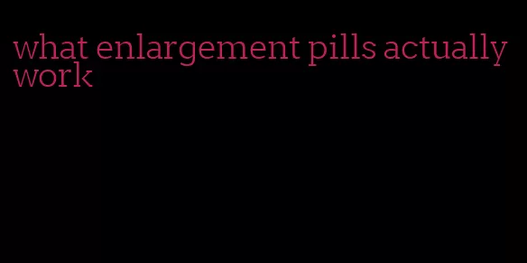 what enlargement pills actually work