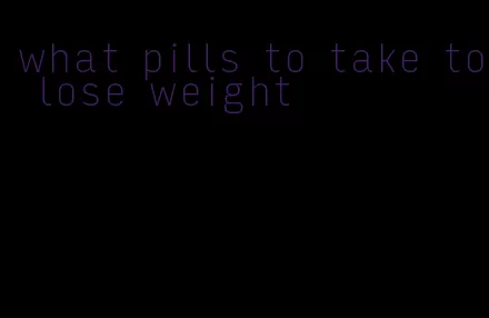 what pills to take to lose weight