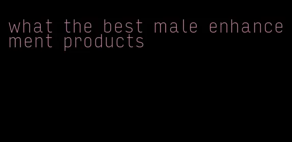 what the best male enhancement products