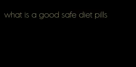 what is a good safe diet pills