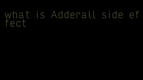 what is Adderall side effect