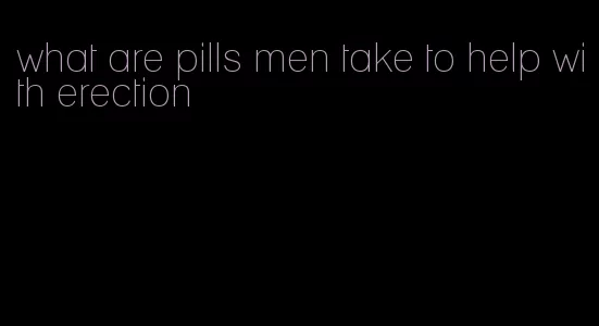 what are pills men take to help with erection