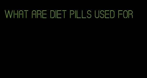 what are diet pills used for