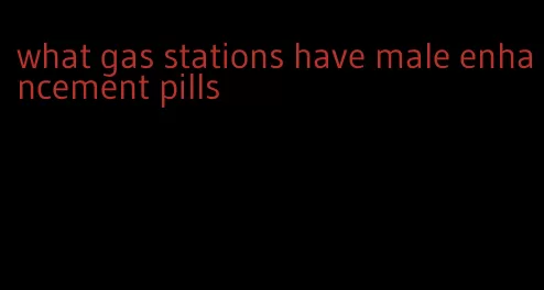 what gas stations have male enhancement pills