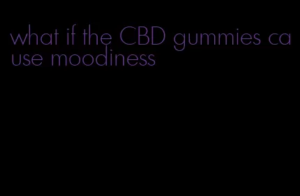 what if the CBD gummies cause moodiness