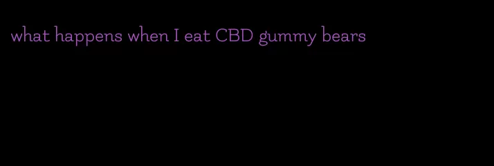 what happens when I eat CBD gummy bears