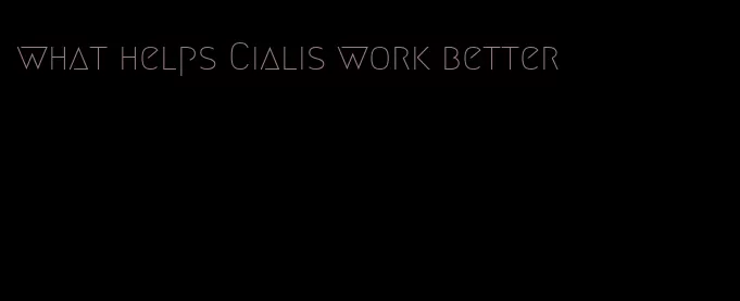 what helps Cialis work better