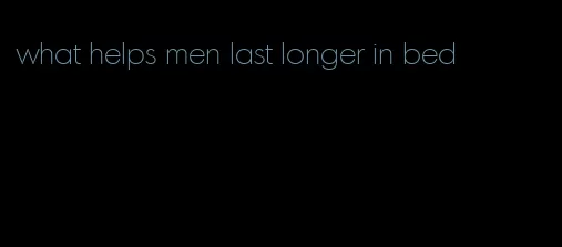 what helps men last longer in bed