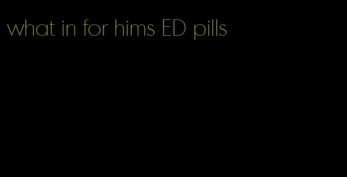 what in for hims ED pills