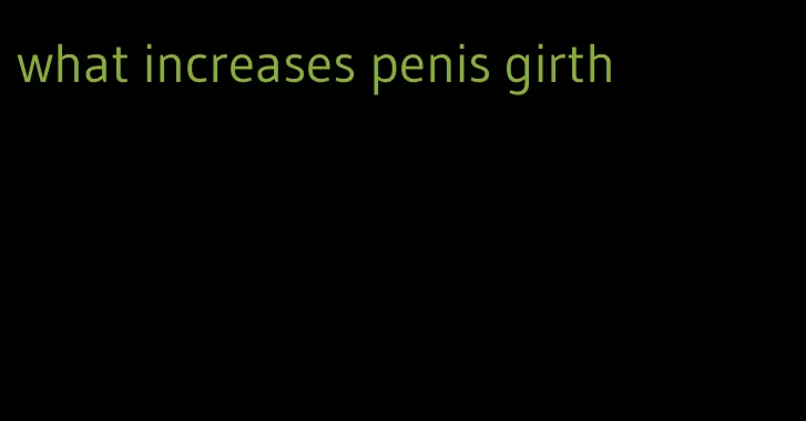 what increases penis girth