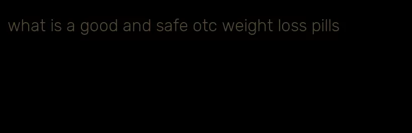 what is a good and safe otc weight loss pills