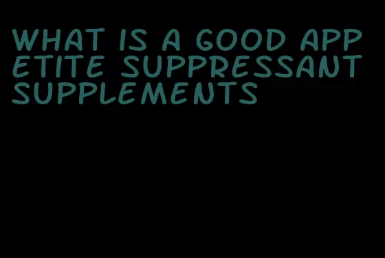 what is a good appetite suppressant supplements