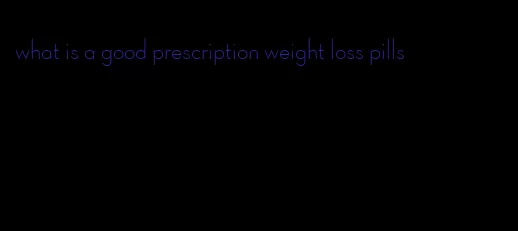 what is a good prescription weight loss pills