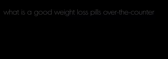 what is a good weight loss pills over-the-counter