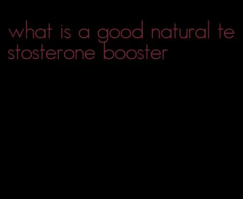 what is a good natural testosterone booster