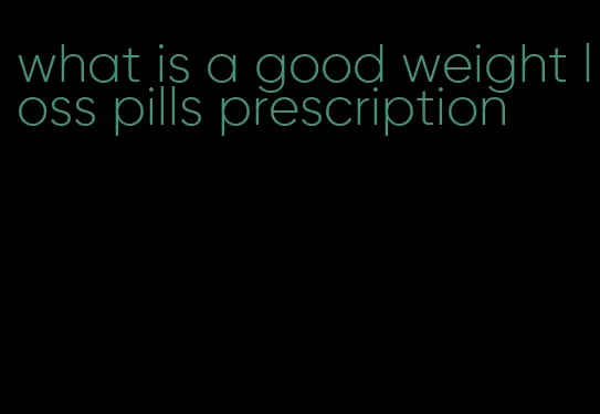 what is a good weight loss pills prescription