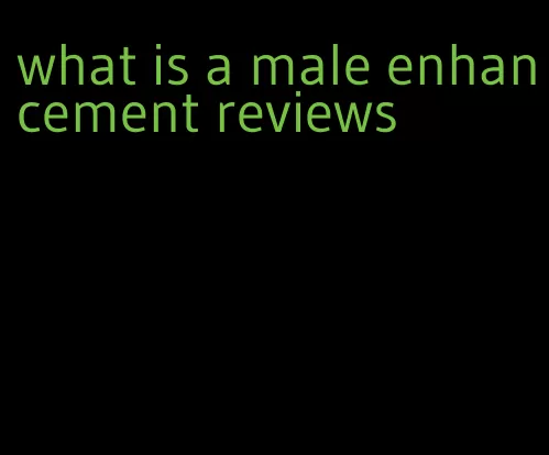 what is a male enhancement reviews