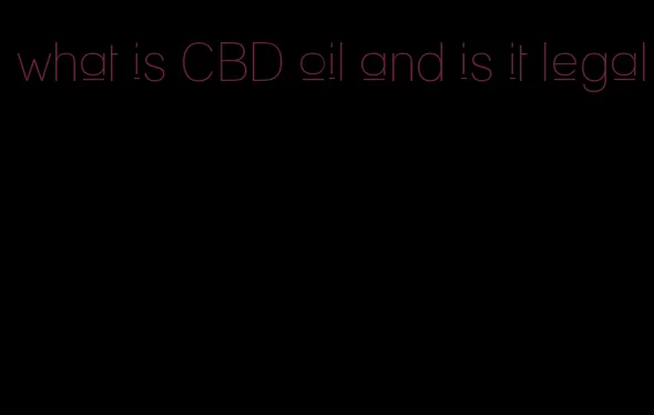 what is CBD oil and is it legal