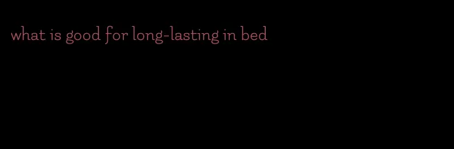 what is good for long-lasting in bed