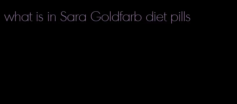 what is in Sara Goldfarb diet pills