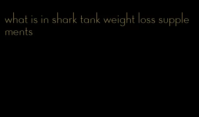 what is in shark tank weight loss supplements