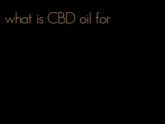 what is CBD oil for