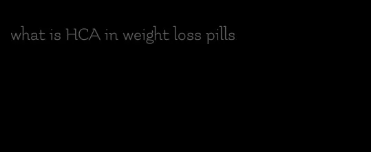 what is HCA in weight loss pills