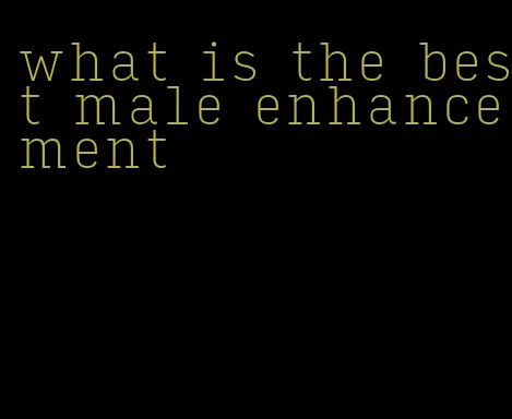 what is the best male enhancement