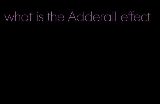 what is the Adderall effect